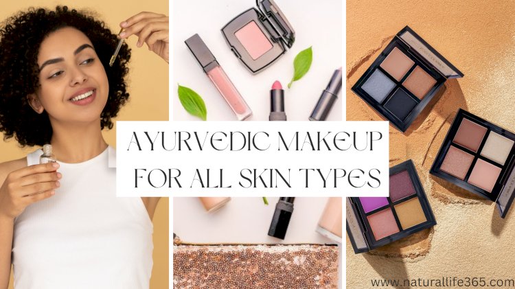 Ayurvedic Makeup for All Skin Types: Enhancing Your Natural Beauty with Herbal Formulas
